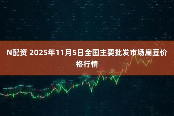N配资 2025年11月5日全国主要批发市场扁豆价格行情